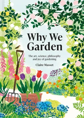 Miért kertészkedünk: A kertészkedés művészete, tudománya, filozófiája és öröme - Why We Garden: The Art, Science, Philosophy, and Joy of Gardening