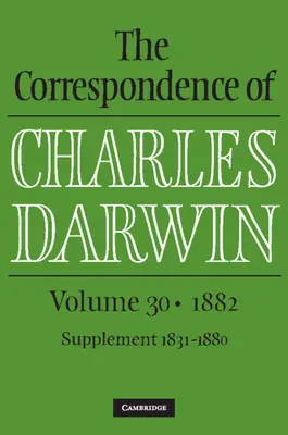 Charles Darwin levelezése: 30. kötet, 1882 - Correspondence of Charles Darwin: Volume 30, 1882