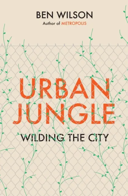 Városi dzsungel - A város elvadulása, a Metropolis szerzőjétől - Urban Jungle - Wilding the City, from the author of Metropolis