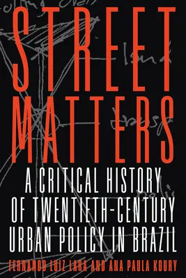 Street Matters: A huszadik századi brazíliai várospolitika kritikai története - Street Matters: A Critical History of Twentieth-Century Urban Policy in Brazil