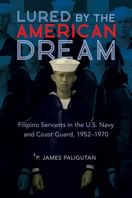 Lured by the American Dream: Filippínó szolgálók az amerikai haditengerészetnél és parti őrségnél, 1952-1970 - Lured by the American Dream: Filipino Servants in the U.S. Navy and Coast Guard, 1952-1970