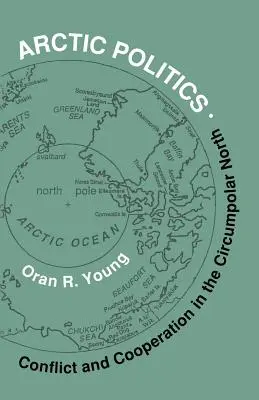 Sarkvidéki politika: Konfliktus és együttműködés a cirkumpoláris északon - Arctic Politics: Conflict and Cooperation in the Circumpolar North