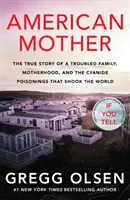 Amerikai anya - Egy zűrös család igaz története, az anyaság és a világot megrázó ciánmérgezés története. - American Mother - The true story of a troubled family, motherhood, and the cyanide poisonings that shook the world