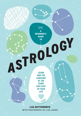 Kezdő asztrológusok útmutatója: Tanulja meg, hogyan világíthatja meg a csillagok nyelve az életét - A Beginner's Guide to Astrology: Learn How the Language of the Stars Can Light Up Your Life