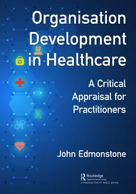 Szervezetfejlesztés az egészségügyben: Kritikai értékelés az OD-gyakorlók számára - Organisation Development in Healthcare: A Critical Appraisal for OD Practitioners
