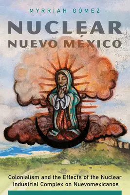 Nukleáris Nuevo Mxico: Nuevomexicanos: A gyarmatosítás és a nukleáris ipari komplexum hatásai a Nuevomexicanos-ra - Nuclear Nuevo Mxico: Colonialism and the Effects of the Nuclear Industrial Complex on Nuevomexicanos