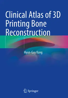 A 3D nyomtatással történő csontrekonstrukció klinikai atlasza - Clinical Atlas of 3D Printing Bone Reconstruction