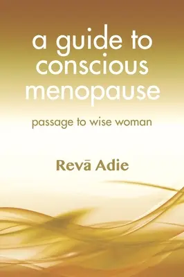 Útmutató a tudatos menopauzához: A bölcs nőhöz való átmenet: Átmenet a bölcs nőhöz - A Guide to Conscious Menopause: Passage to Wise Woman