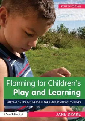 A gyermekek játékának és tanulásának tervezése: A gyermekek igényeinek kielégítése az Eyfs későbbi szakaszaiban - Planning for Children's Play and Learning: Meeting Children's Needs in the Later Stages of the Eyfs