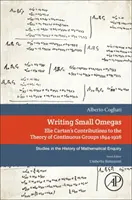 Kis omegák írása - Elie Cartan hozzájárulása a folytonos csoportok elméletéhez 1894-1926 - Writing Small Omegas - Elie Cartan's Contributions to the Theory of Continuous Groups 1894-1926