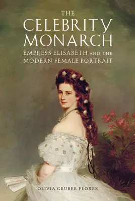 A hírességek uralkodója: Erzsébet császárné és a modern női portré - The Celebrity Monarch: Empress Elisabeth and the Modern Female Portrait