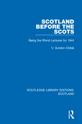 Skócia a skótok előtt: Az 1944-es Rhind-előadások - Scotland Before the Scots: Being the Rhind Lectures for 1944