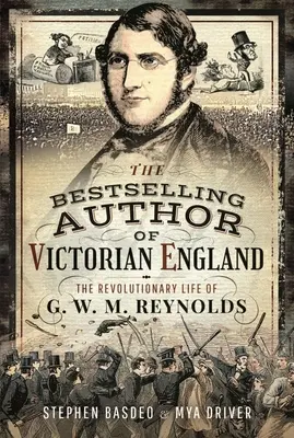 A viktoriánus Anglia bestsellerszerzője: G. W. M. Reynolds forradalmi élete - Victorian England's Bestselling Author: The Revolutionary Life of G. W. M. Reynolds