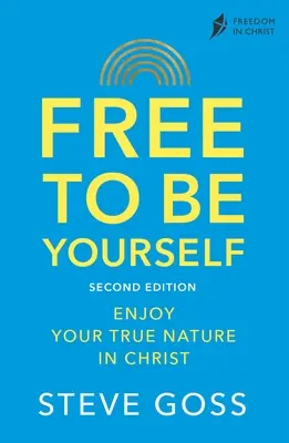 Szabadon önmagad lehetsz, második kiadás: Élvezd az igazi természetedet Krisztusban - Free to Be Yourself, Second Edition: Enjoy Your True Nature in Christ