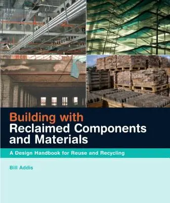 Építés újrahasznosított alkatrészekből és anyagokból: A Design Handbook for Reuse and Recycling - Building with Reclaimed Components and Materials: A Design Handbook for Reuse and Recycling