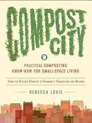 Komposztváros: Gyakorlati komposztálási know-how kis helyiségekben való élethez - Compost City: Practical Composting Know-How for Small-Space Living