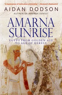 Amarna napfelkelte: Egyiptom az aranykortól az eretnekség koráig - Amarna Sunrise: Egypt from Golden Age to Age of Heresy