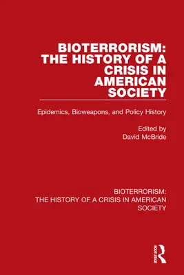 Bioterrorizmus: Az amerikai társadalom válságának története: Járványok, biofegyverek és a politika története - Bioterrorism: The History of a Crisis in American Society: Epidemics, Bioweapons, and Policy History