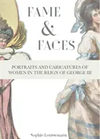 Hírnév és arcok - Nők portréi és karikatúrái III. György uralkodásának idején - Fame & Faces - Portraits and Caricatures of Women in the Reign of George III