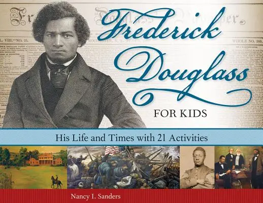 Frederick Douglass gyerekeknek: élete és kora 21 tevékenységgel - Frederick Douglass for Kids: His Life and Times with 21 Activities