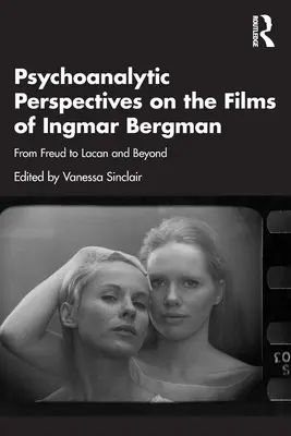 Pszichoanalitikus perspektívák Ingmar Bergman filmjeiről: Freudtól Lacanig és azon túl - Psychoanalytic Perspectives on the Films of Ingmar Bergman: From Freud to Lacan and Beyond