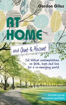 At Home and Out and About: 52 bibliai elmélkedés a hitről, a reményről és a szeretetről egy újjászülető világ számára - At Home and Out and About: 52 biblical contemplations on faith, hope and love for a re-emerging world