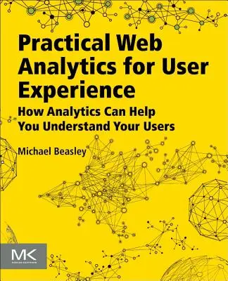 Gyakorlati webanalitika a felhasználói élményért: Hogyan segíthet az analitika a felhasználók megértésében - Practical Web Analytics for User Experience: How Analytics Can Help You Understand Your Users