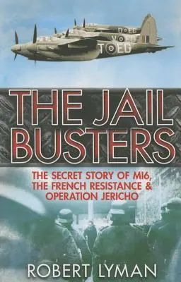 A börtöntöltelékek: A Mi6, a francia ellenállás és a Jerikó hadművelet titkos története - The Jail Busters: The Secret Story of Mi6, the French Resistance and Operation Jericho