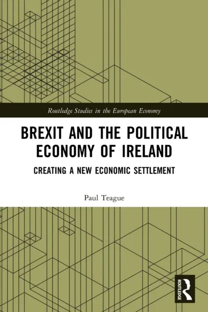 A Brexit és Írország politikai gazdasága: Egy új gazdasági rendezés megteremtése - Brexit and the Political Economy of Ireland: Creating a New Economic Settlement