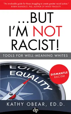 De én nem vagyok rasszista! Eszközök jó szándékú fehérek számára - ...But I'm Not Racist!: Tools for Well Meaning Whites