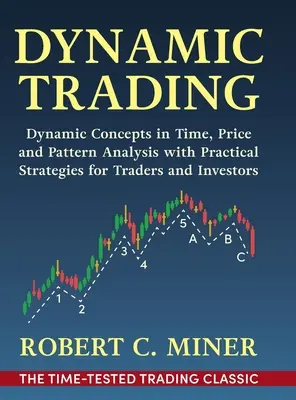 Dinamikus kereskedés: Dinamikus fogalmak az idő-, ár- és mintaelemzésben gyakorlati stratégiákkal kereskedők és befektetők számára - Dynamic Trading: Dynamic Concepts in Time, Price & Pattern Analysis With Practical Strategies for Traders & Investors