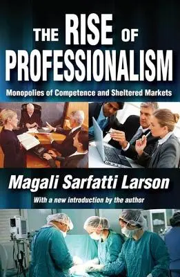 A professzionalizmus felemelkedése: A kompetenciamonopóliumok és a védett piacok - The Rise of Professionalism: Monopolies of Competence and Sheltered Markets