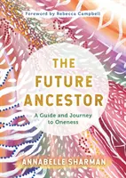 A jövő őse - Útmutató és utazás az egységbe - Future Ancestor - A Guide and Journey to Oneness