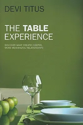 Az asztali élmény: Fedezd fel, mi hoz létre mélyebb, tartalmasabb kapcsolatokat - The Table Experience: Discover What Creates Deeper, More Meaningful Relationships