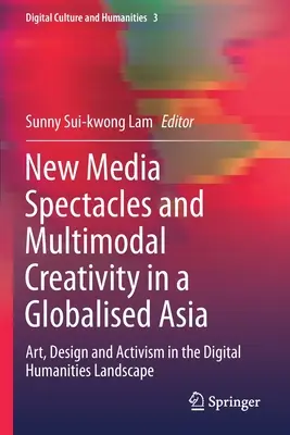 Új médiaszemlélet és multimodális kreativitás a globalizált Ázsiában: Művészet, design és aktivizmus a digitális humán tudományok világában - New Media Spectacles and Multimodal Creativity in a Globalised Asia: Art, Design and Activism in the Digital Humanities Landscape