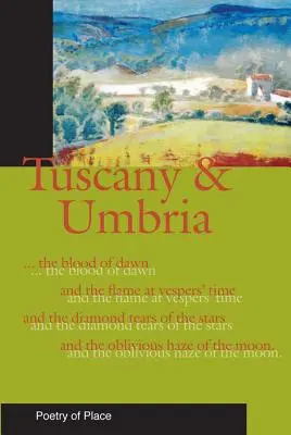 Toszkána és Umbria: A hely költészetének gyűjteménye - Tuscany and Umbria: A Collection of the Poetry of Place