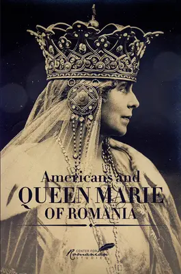 Amerikaiak és Mária román királynő: A Selection of Documents - Americans & Queen Marie of Romania: A Selection of Documents