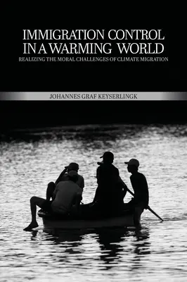 Bevándorlás-ellenőrzés a felmelegedő világban: A klímamigráció erkölcsi kihívásainak megvalósítása - Immigration Control in a Warming World: Realizing the Moral Challenges of Climate Migration