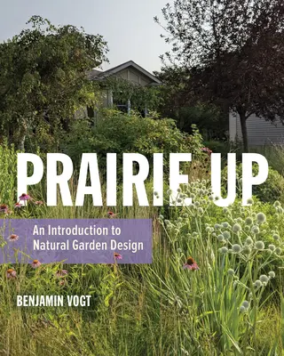 Prairie Up: Bevezetés a természetes kerttervezésbe - Prairie Up: An Introduction to Natural Garden Design