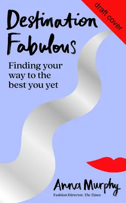 Mesés úti cél: A legjobb önmagadhoz vezető út megtalálása - Destination Fabulous: Finding Your Way to the Best You Yet