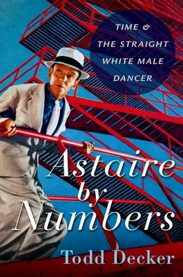 Astaire számokkal - Az idő és a heteroszexuális fehér férfi táncos - Astaire by Numbers - Time & the Straight White Male Dancer