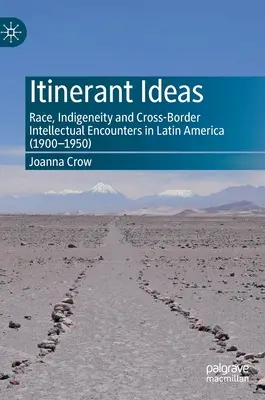 Vándorló eszmék: Race, Indigeneity and Cross-Border Intellectual Encounters in Latin America (1900-1950) - Itinerant Ideas: Race, Indigeneity and Cross-Border Intellectual Encounters in Latin America (1900-1950)