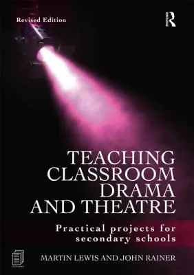 Tanítási osztálytermi dráma és színház: Gyakorlati projektek középiskolásoknak - Teaching Classroom Drama and Theatre: Practical Projects for Secondary Schools