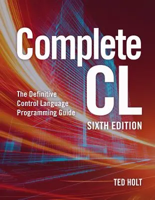 Teljes CL: A végleges vezérlőnyelvi programozási útmutató - Complete CL: The Definitive Control Language Programming Guide