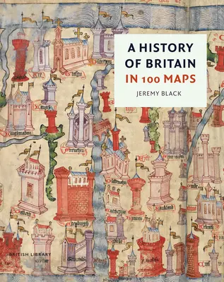 Nagy-Britannia története 100 térképen - A History of Britain in 100 Maps