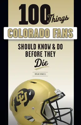 100 dolog, amit a Colorado szurkolóknak tudniuk és meg kell tenniük, mielőtt meghalnak - 100 Things Colorado Fans Should Know & Do Before They Die