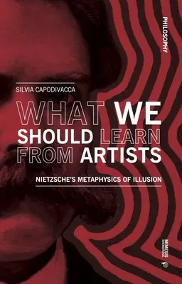 Mit kellene tanulnunk a művészektől: Nietzsche Az illúzió metafizikája - What We Should Learn from Artists: Nietzsche's Metaphysics of Illusion