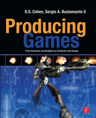 Játékokat előállítani: Az üzlet és a költségvetés a kreativitás és a tervezés felé - Producing Games: From Business and Budgets to Creativity and Design