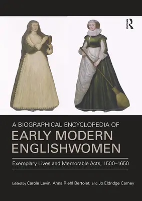 A kora újkori angol nők életrajzi enciklopédiája: Példaértékű életek és emlékezetes tettek, 1500-1650 - A Biographical Encyclopedia of Early Modern Englishwomen: Exemplary Lives and Memorable Acts, 1500-1650