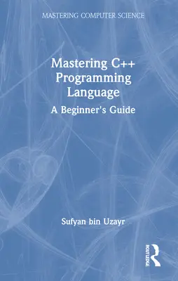 A C++ programozási nyelv elsajátítása: Egy kezdő útmutató - Mastering C++ Programming Language: A Beginner's Guide